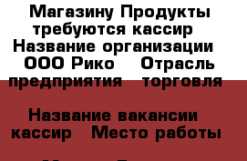 Магазину Продукты требуются кассир › Название организации ­ ООО“Рико“ › Отрасль предприятия ­ торговля › Название вакансии ­ кассир › Место работы ­ Москва.Большие Каменщики д6,стр1.метро Таганская › Минимальный оклад ­ 25 000 › Максимальный оклад ­ 30 000 - Московская обл., Москва г. Работа » Вакансии   . Московская обл.
